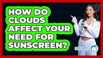 How Do Clouds Affect Your Need For Sunscreen?