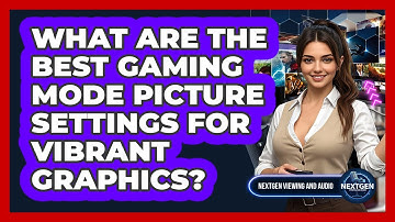 What Are The Best Gaming Mode Picture Settings For Vibrant Graphics? - NextGen Viewing and Audio