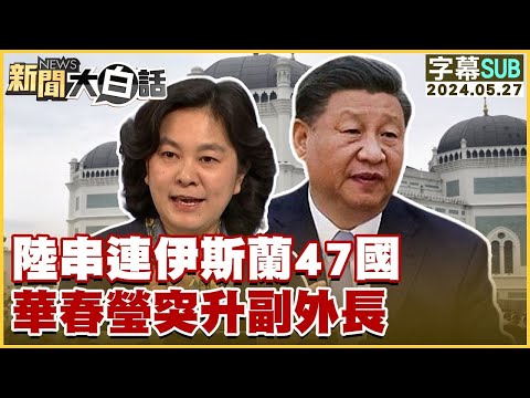 [SUB]陸串連伊斯蘭47國 華春瑩突升副外長 新聞大白話 20240527 (字幕版)