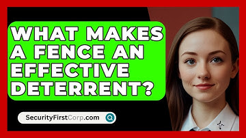 What Makes A Fence An Effective Deterrent? - SecurityFirstCorp.com