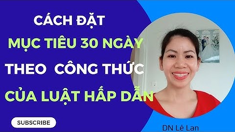 Cách đặt MỤC TIÊU 30 NGÀY THEO CÔNG THỨC SMART GOAL CỦA LUẬT HẤP DẪN