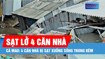 4 căn nhà bị sạt xuống sông trong đêm ở Cà Mau