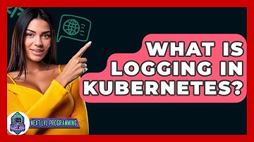 What Is Logging In Kubernetes? - Next LVL Programming