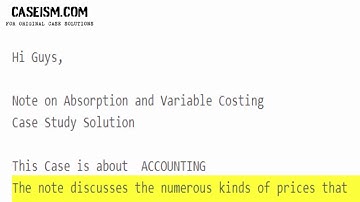 Note on Absorption and Variable Costing Case Study Help - Caseism.com