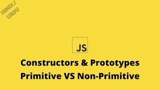 JS Class 10 | Constructors & Prototypes | Primitive VS Non-Primitive Values | Hindi/Urdu