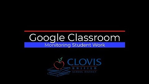Google Classroom  Monitoring Student Work