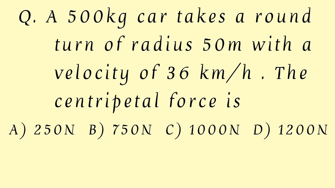 A 500 Kg Car Takes A Round Turn Of Radius 50 M With A Velocity Of 36 a-500-kg-car-takes-a-round-turn-of-radius-50-m-with-a-velocity-of-36