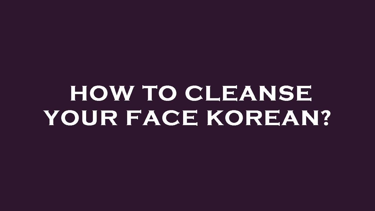 How to cleanse your face korean? YouTube