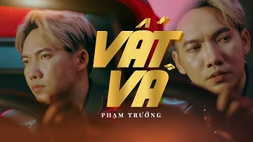 VẤT VẢ - PHẠM TRƯỞNG  | OFFICIAL MUSIC VIDEO