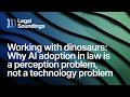 Working with Dinosaurs: Why AI Adoption in Law is a Perception Problem | Legal Soundings EP06