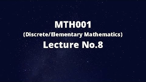 MTH001 (Elementary/Discrete Mathematics) Lecture No.8 (Sets Continued)