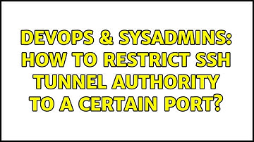 DevOps & SysAdmins: How to restrict ssh tunnel authority to a certain port? (3 Solutions!!)