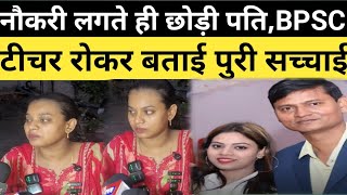 नौकरी लगते ही छोड़ी पति,BPSC टीचर बताई सच्चाई।