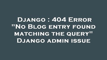 Django : 404 Error "No Blog entry found matching the query" Django admin issue