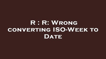 R : R: Wrong converting ISO-Week to Date