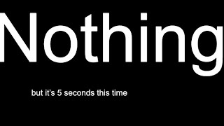 5 Seconds Of Nothing But A Black Screen