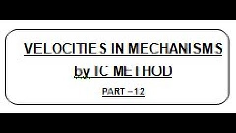 LECT 13.12 :  VELOCITIES IN MECHANISMS BY INSTANTANEOUS CENTRE METHOD