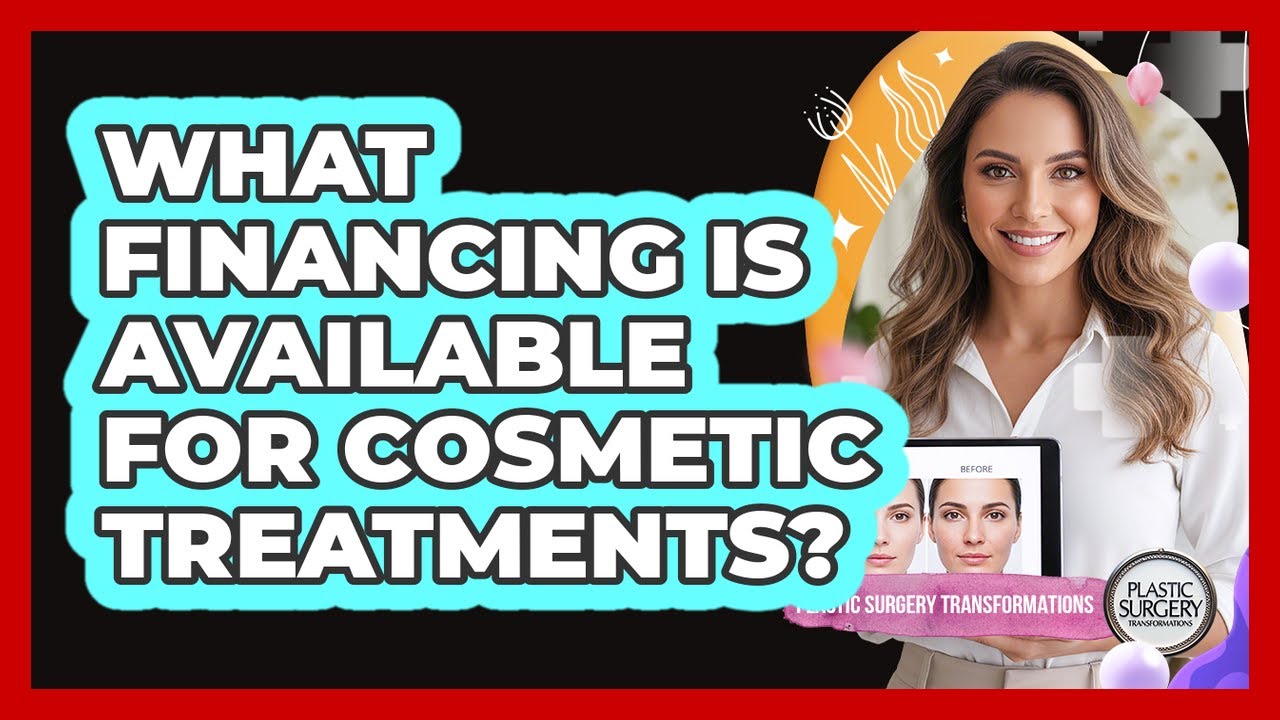 What Financing Is Available For Cosmetic Treatments?
