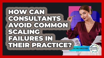 How Can Consultants Avoid Common Scaling Failures In Their Practice? - Consulting Career Hub