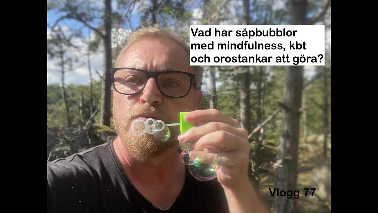 Vlogg 77. Vad har såpbubblor med mindfulness, kbt och oroliga tankar att göra? 