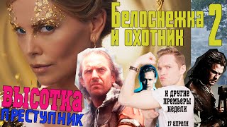 БЕЛОСНЕЖКА И ОХОТНИК 2 ВЫСОТКА ПРЕСТУПНИК и другие премьеры 14 апреля БЕЛОСНЕЖКА И ОХОТНИК 2 ВЫСОТКА ПРЕСТУПНИК и другие премьеры 14 апреля