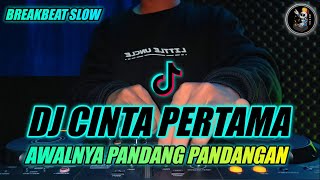 DJ CINTA PERTAMA (AWALNYA PANDANG PANDANGAN) SLOW BREAKBEAT TIKTOK VIRAL TERBARU 2023