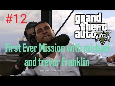 FIRST EVER MISSION WITH MICHAEL AND TREVOR FRANKLIN GTA V GAMEPLAY #12 ...