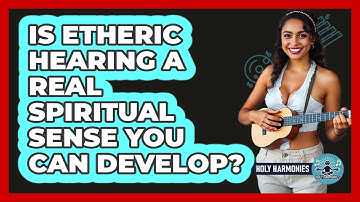 Is Etheric Hearing A Real Spiritual Sense You Can Develop? - Holy Harmonies