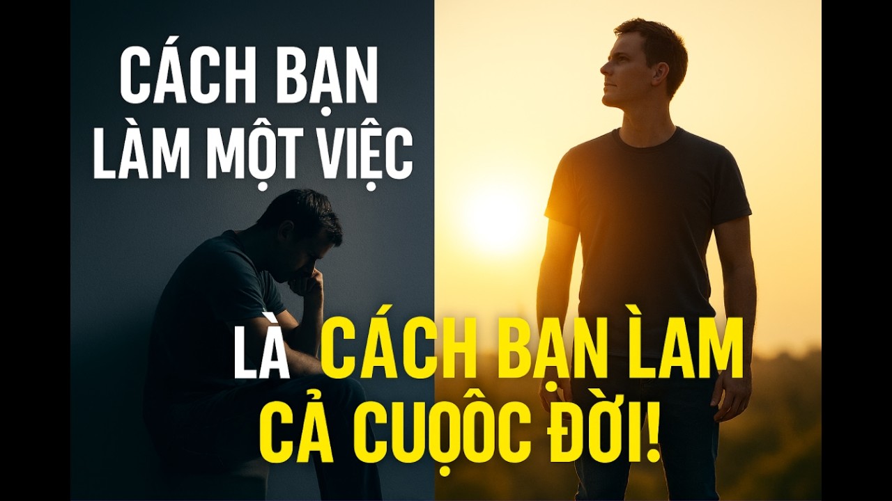 Cách Bạn Làm Một Việc Là Cách Bạn Làm Cả Cuộc Đời!