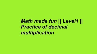 Math made fun || Level1 || Practice of decimal multiplication 