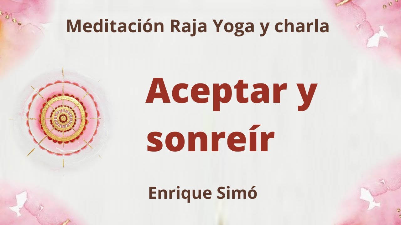 Meditación Raja Yoga y charla: “Aceptar y sonreír”, con Enrique Simó.