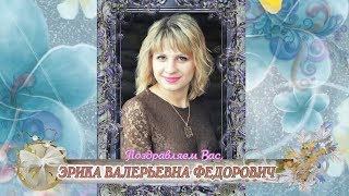 С днем рождения вас, Эрика Валерьевна Федорович!
