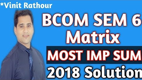 #6| matrix | gujarat university 2018 solution | bcom sem 6 | matrix | most imp sum bcom sem 6