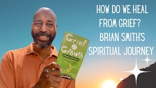 Details BRIAN SMITH, A GRIEF SURVIVOR & GUIDE, SHARES HIS SPIRITUAL JOURNEY & TIPS FOR HEALING FROM GRIEF Update