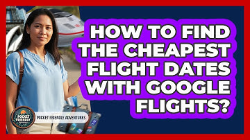 How To Find The Cheapest Flight Dates With Google Flights?