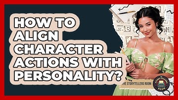 How To Align Character Actions With Personality? - The Storytellers Room