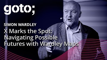 X Marks the Spot: Navigating Possible Futures with Wardley Maps • Simon Wardley • GOTO 2024