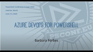 Azure DevOps for PowerShell - Barbara Forbes - PSCONFEU 2020