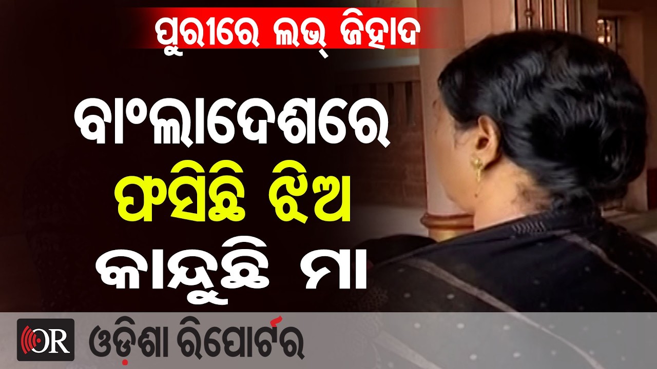 ଅନଲାଇନରେ ଭଲ ପାଇବା ବାଂଲାଦେଶରେ ନିର୍ଯାତିତ ଓଡ଼ିଆ ଝିଅ  | Odisha Reporter