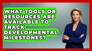 What Tools or Resources Are Available to Track Developmental Milestones? - Raising A Toddler