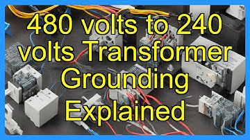 480 volts to 240 volts Transformer Grounding Explained