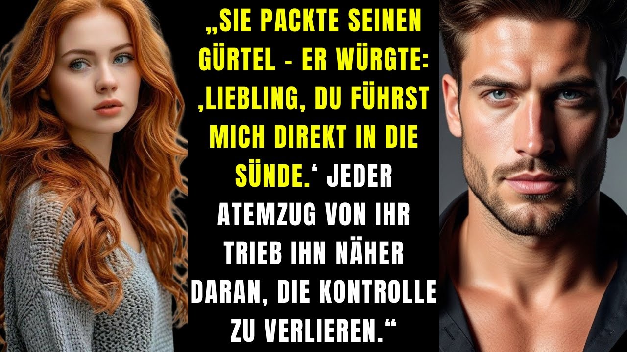 „Sie griff nach seinem Gürtel, er stöhnte – Frau, du führst mich direkt in die Sünde“