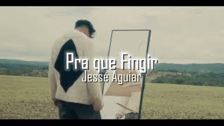 Jessé Aguiar - pra que fingir (letra)