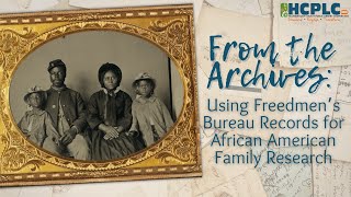 From the Archives: Using Freedmen’s Bureau Records for African American Family Research