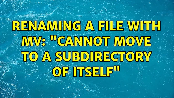 Renaming a file with mv: "cannot move to a subdirectory of itself"