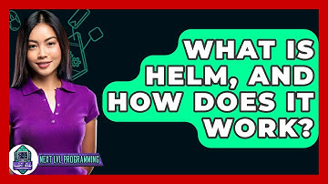 What Is Helm, And How Does It Work? - Next LVL Programming