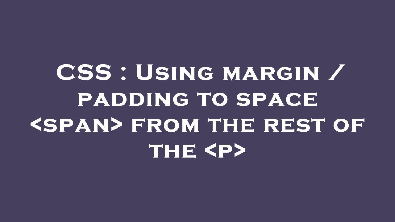 CSS : Using margin / padding to space span from the rest of the p - YouTube