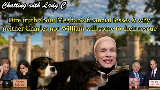 Dire truth about Meghan's financial losses \u0026 why neither Charles nor William will come to the rescue