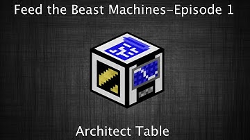Feed the Beast Machines- Episode 1: Architect Table