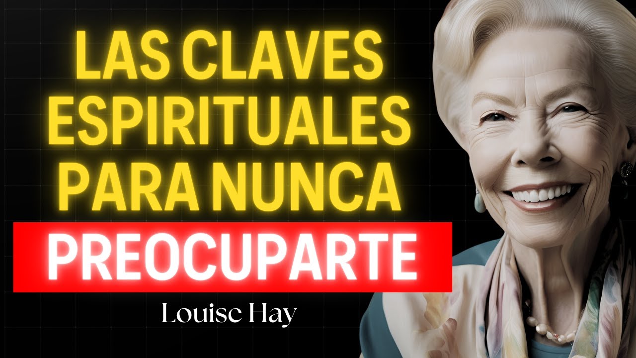 5 Claves Espirituales para Liberarte de la Preocupación y Sanar Tu Vida | Louise Hay